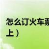 怎么訂火車票在手機上（如何訂火車票在手機上）