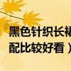 黑色針織長裙怎么搭配（黑色針織長裙如何搭配比較好看）
