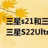 三星s21和三星s21ultra參數對比 三星s22 和三星S22Ultra參數對比 