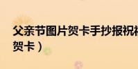 父親節圖片賀卡手抄報祝福語(父親節圖片 賀卡)
