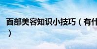 面部美容知識小技巧(有什么面部美容小技巧)