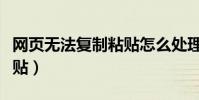 網頁無法復制粘貼怎么處理(網頁無法復制粘貼)