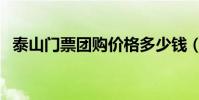 泰山門票團購價格多少錢(泰山門票團購)