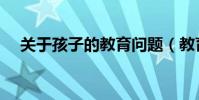 關于孩子的教育問題(教育孩子的技巧)