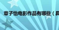 章子怡電影作品有哪些(具體有哪些作品)