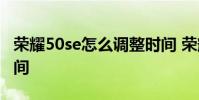 榮耀50se怎么調整時間 榮耀60se怎么調整時間