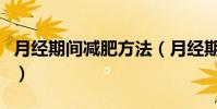 月經期間減肥方法(月經期間減肥方法有哪些)