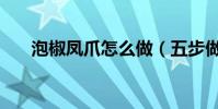 泡椒鳳爪怎么做(五步做出美味鳳爪)