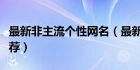 最新非主流個性網名(最新好聽非主流昵稱推薦)