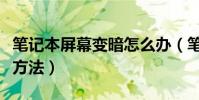 筆記本屏幕變暗怎么辦(筆記本屏幕變暗處理方法)