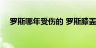 羅斯哪年受傷的 羅斯膝蓋為什么受傷的