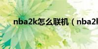 nba2k怎么聯機(nba2k怎么換球隊)