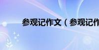 參觀記作文(參觀記作文怎么寫)