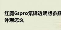 紅魔6spro氘鋒透明版參數 紅魔7氘鋒透明版外觀怎么