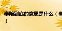 奉陪到底的意思是什么(奉陪到底的意思介紹)