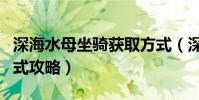 深海水母坐騎獲取方式(深海水母坐騎獲取方式攻略)