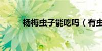 楊梅蟲子能吃嗎(有蟲子怎么辦)