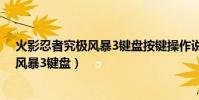 火影忍者究極風暴3鍵盤按鍵操作說明鍵...(火影忍者究極風暴3鍵盤)