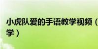小虎隊愛的手語教學視頻(小虎隊愛的手語教學)