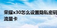 榮耀x30怎么設置隱私密碼 榮耀x30怎么設置流量卡