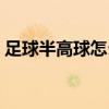 足球半高球怎么處理 半高球為什么點球率低 