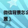 微信背景怎么設置主題皮膚（微信背景怎么設置）