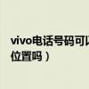 vivo電話號碼可以定位人的位置嗎（電話號碼可以定位人的位置嗎）