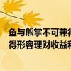 魚與熊掌不可兼得是形容理財的什么特點（魚與熊掌不可兼得形容理財收益和風險正相關）
