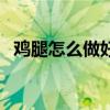 雞腿怎么做好吃又簡單（雞腿怎么做好吃）