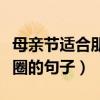 母親節適合朋友圈的說說（適合母親節發朋友圈的句子）
