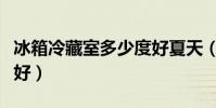 冰箱冷藏室多少度好夏天(冰箱冷藏室多少度好)