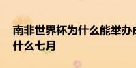 南非世界杯為什么能舉辦成功 南非世界杯為什么七月