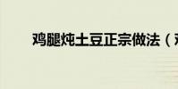 雞腿燉土豆正宗做法(雞腿燉土豆)