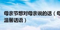 母親節想對母親說的話(母親節想對母親說的溫馨話語)