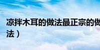 涼拌木耳的做法最正宗的做法(涼拌木耳的做法)
