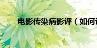 電影傳染病影評(如何評價傳染病)