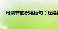 母親節的祝福語句(送給最親愛的媽媽)