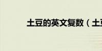 土豆的英文復數(土豆的英文)