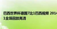 巴西世界杯德國7比1巴西視頻 2014年世界杯巴西VS德國7:1全場回放高清