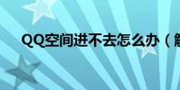 QQ空間進不去怎么辦(解決方法如下)