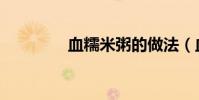 血糯米粥的做法(血糯米)