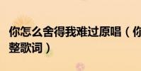 你怎么舍得我難過原唱(你怎么舍得我難過完整歌詞)