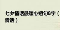 七夕情話最暖心短句8字(七夕情話最暖心的情話)