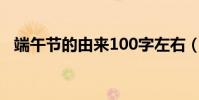 端午節的由來100字左右(端午節的來歷)