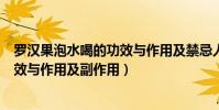 羅漢果泡水喝的功效與作用及禁忌人群(羅漢果泡水喝的功效與作用及副作用)