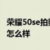 榮耀50se拍照怎么樣 榮耀60se手機拍照性能怎么樣 