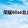 榮耀60se怎么設置智能翻蓋 榮耀60SE怎么樣 