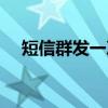 短信群發一次可以發多少人（短信群發）