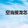 空當接龍怎么玩視頻（空當接龍怎么玩）