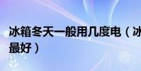 冰箱冬天一般用幾度電(冰箱冬天一般用幾檔最好)